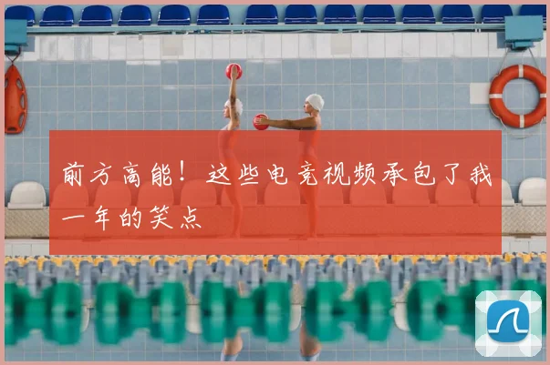 前方高能！这些电竞视频承包了我一年的笑点