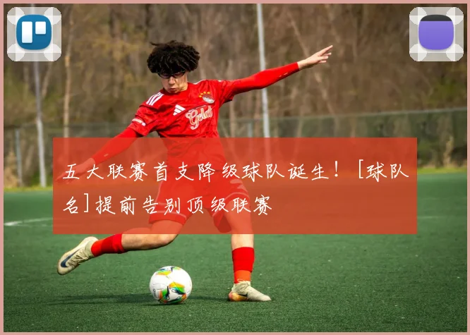 五大联赛首支降级球队诞生！[球队名]提前告别顶级联赛