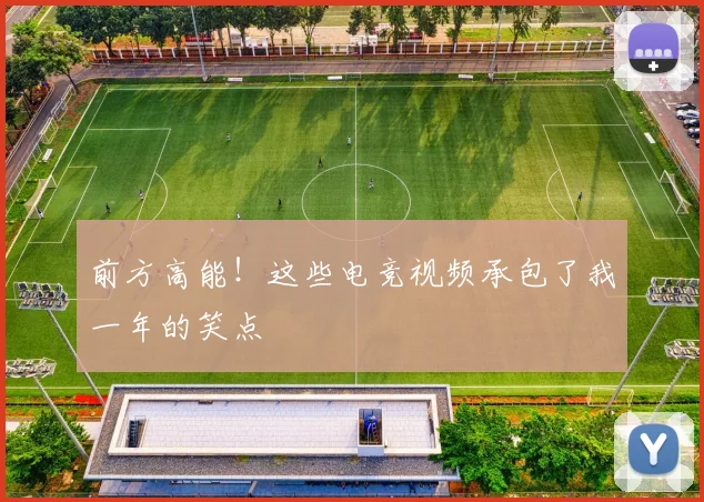 前方高能！这些电竞视频承包了我一年的笑点
