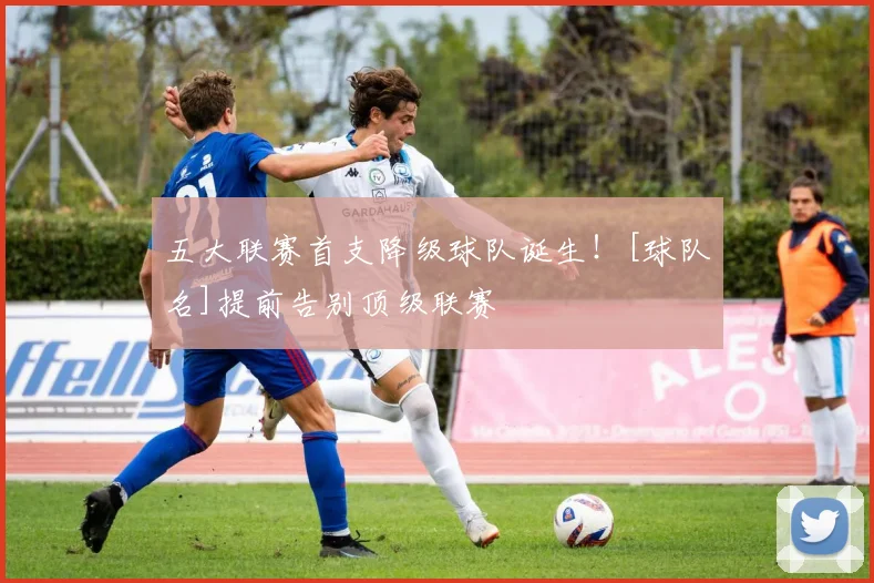 五大联赛首支降级球队诞生！[球队名]提前告别顶级联赛