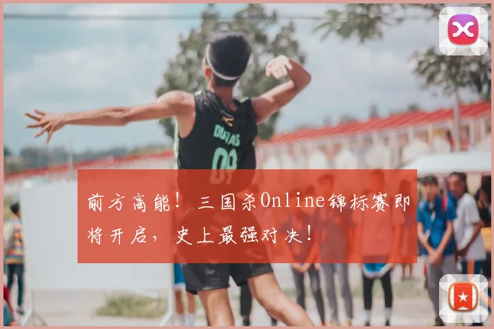 前方高能！三国杀Online锦标赛即将开启，史上最强对决！