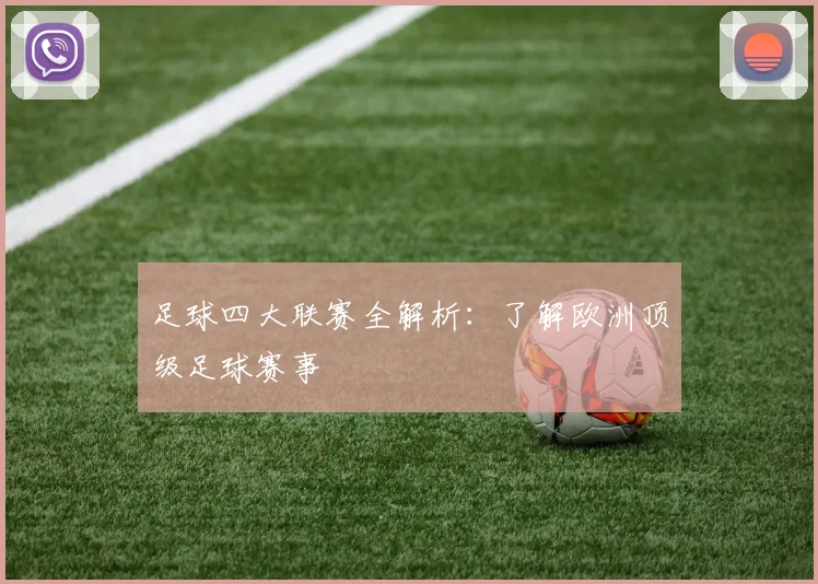 足球四大联赛全解析:了解欧洲顶级足球赛事