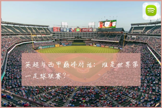 英超与西甲巅峰对话:谁是世界第一足球联赛?
